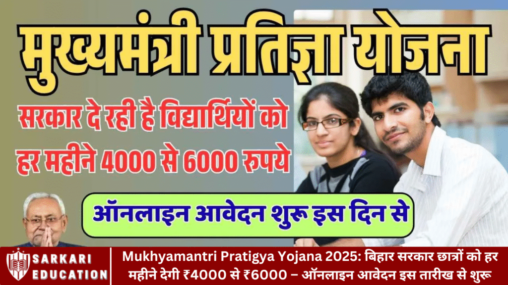 Mukhyamantri Pratigya Yojana 2025: बिहार सरकार छात्रों को हर महीने देगी ₹4000 से ₹6000 – ऑनलाइन आवेदन इस तारीख से शुरू